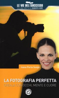 La fotografia perfetta. Creala con occhi, mente e cuore (Libro)