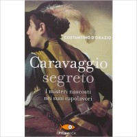 Caravaggio segreto. I misteri nascosti nei suoi capolavori