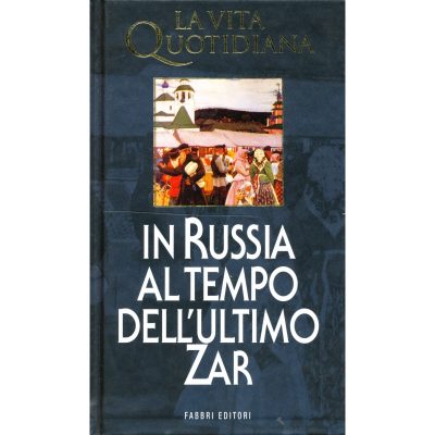 Henri Troyat. La vita quotidiana in Russia al tempo dell'ultimo Zar