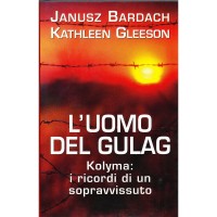 Janusz Bardach - Kathleen Gleeson. L'uomo del Gulag