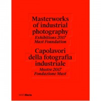 Capolavori della fotografia industriale. Mostre 2017 Fondazione Mast