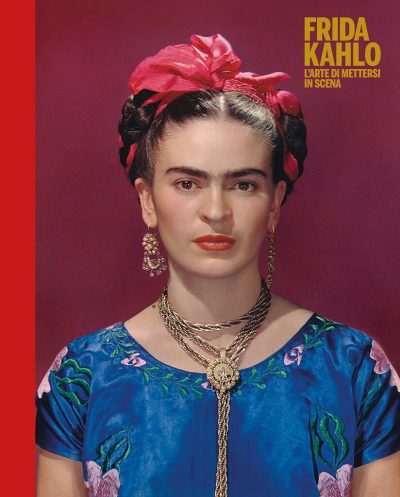 Frida Kahlo. L'arte di mettersi in scena