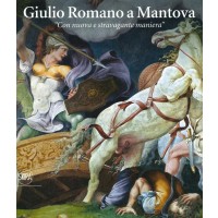 Giulio Romano a Mantova. «Con nuova e stravagante maniera». Ediz. illustrata