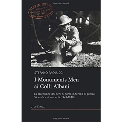 I Monuments Men ai Colli Albani. La protezione dei beni culturali in tempo di guerra. Vicende e documenti (1943-1948)