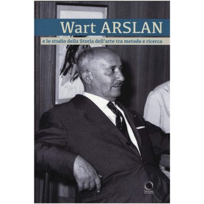 Wart Arslan e lo studio della Storia dell’arte tra metodo e ricerca