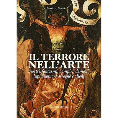 Il terrore nell'arte. Mostri, fantasmi, vampiri, demoni, lupi mannari, streghe e alieni