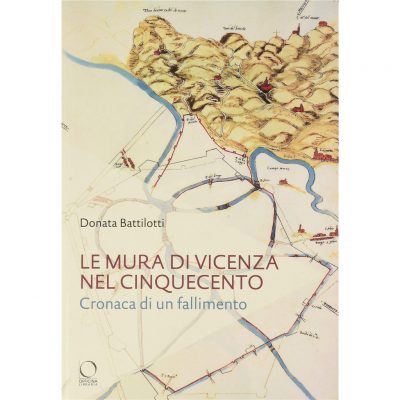 "Le mura di Vicenza nel Cinquecento. Cronaca di un fallimento" di Donata Battilotti