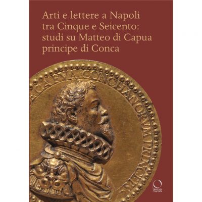 Arti e lettere a Napoli tra Cinque e Seicento: studi su Matteo di Capua Principe di Conca