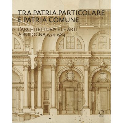 Tra patria particolare e patria comune. L'architettura e le arti a Bologna 1534-1584