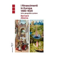 I Rinascimenti in Europa 1480-1620. Arte, geografia e potere