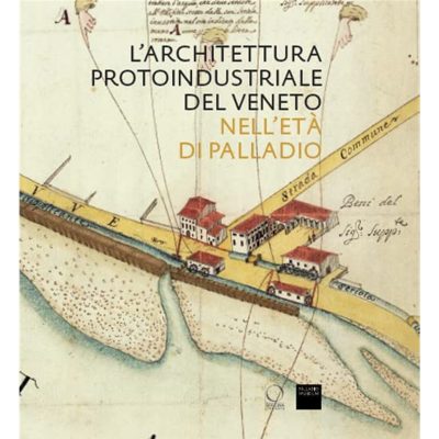 L'architettura protoindustriale del Veneto nell'età di Palladio