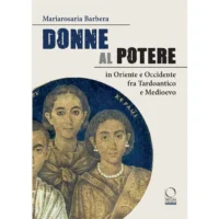 Donne al potere in Oriente e Occidente tra Tardoantico e Medioevo