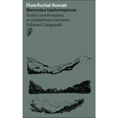 Flora Ruchat­Roncati. Memoria e trasformazione - Scritti e conversazioni su architettura e territorio