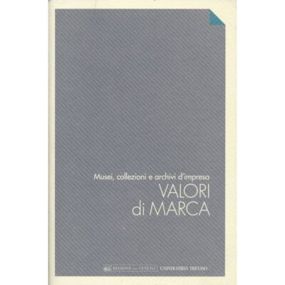 Valori di Marca. Musei, collezioni e archivi d'impresa