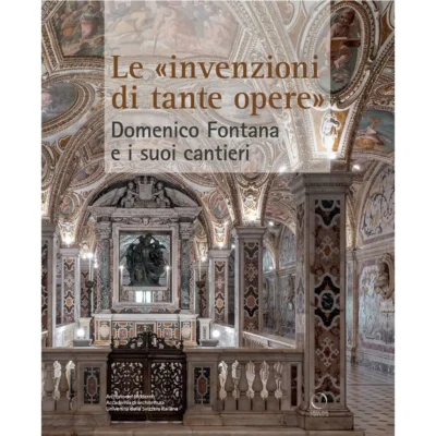 Le "invenzioni di tante opere". Domenico Fontana e i suoi cantieri