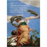 "Scultore in parole". Francesco Sansovino e la nascita della critica d'arte a Venezia