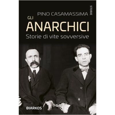 "Gli anarchici. Storie di vite sovversive" di Pino Casamassima