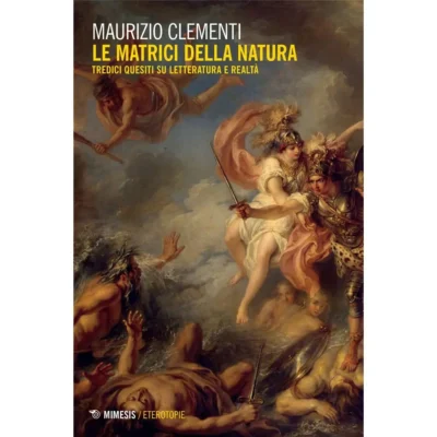 "Le matrici della natura. Tredici quesiti su letteratura e realtà" di Maurizio Clementi