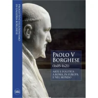 Paolo V Borghese (1605-1621). Arte e politica a Roma, in Europa e nel mondo