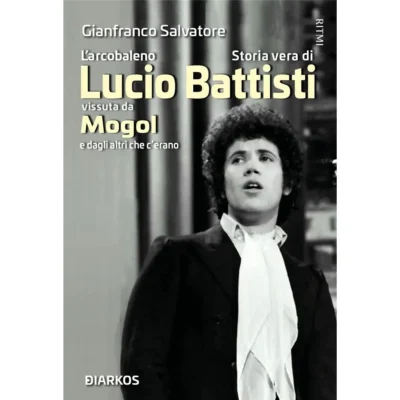 L'arcobaleno. Storia vera di Lucio Battisti vissuta da Mogol e dagli altri che c'erano