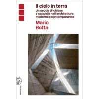 "Il cielo in terra. Un secolo di chiese e cappelle nell'architettura moderna e contemporanea" di Mario Botta