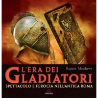 "L'era dei gladiatori. Spettacolo e ferocia nell'Antica Roma" di Rupert Matthews