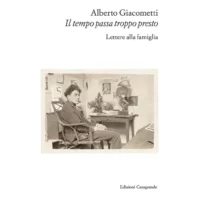 "Il tempo passa troppo presto. Lettere alla famiglia" di Alberto Giacometti