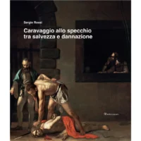 Caravaggio allo specchio tra salvezza e dannazione. Ediz. illustrata