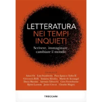 Letteratura nei tempi inquieti. Scrivere, immaginare, cambiare il mondo