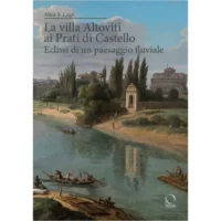 La villa Altoviti ai Prati di Castello. Eclissi di un paesaggio fluviale
