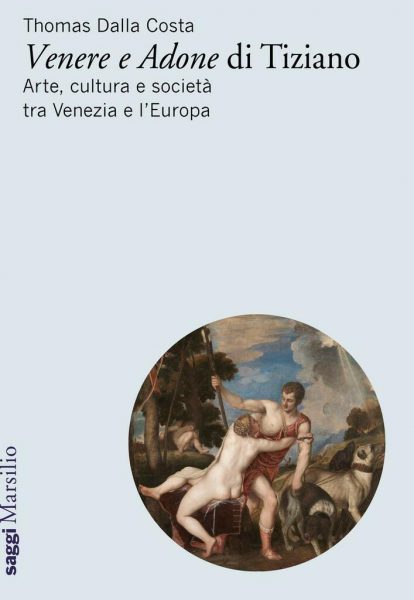 Venere e Adone di Tiziano. Arte, cultura e società tra Venezia e l'Europa